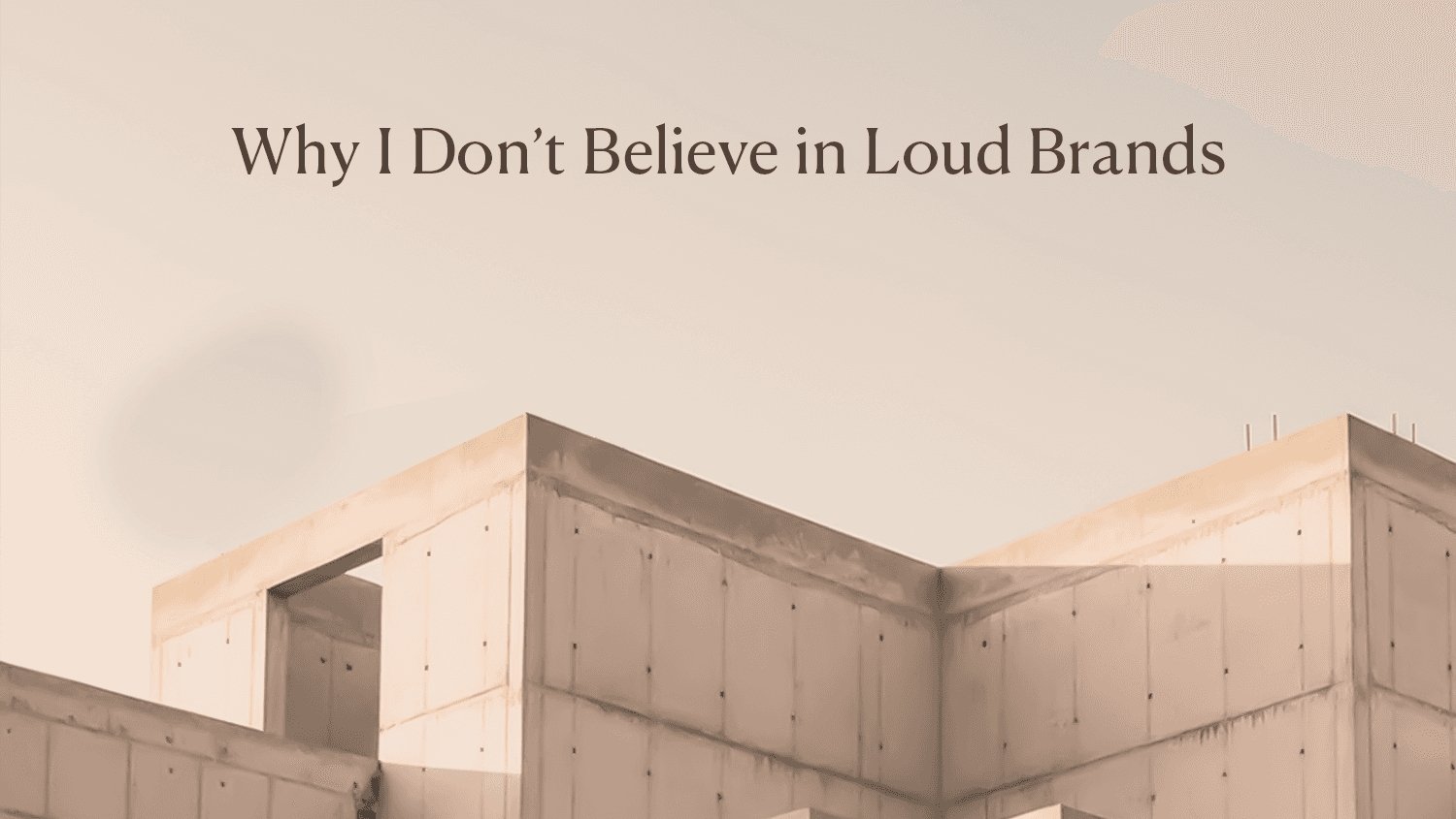 Why I Don't Believe in Loud Brands